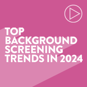 Top Trends: Background Screening in 2024