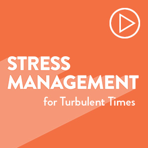 Stress Management for Turbulent Times